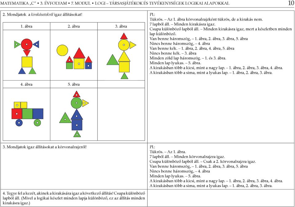 ábra, 2. ábra, 3. ábra, 5. ábra Nincs benne háromszög, 4. ábra Van benne kék. 1. ábra, 2. ábra, 4. ábra, 5. ábra Nincs benne kék. 3. ábra Minden zöld lap háromszög. 1. és 3. ábra. Minden lap lyukas.