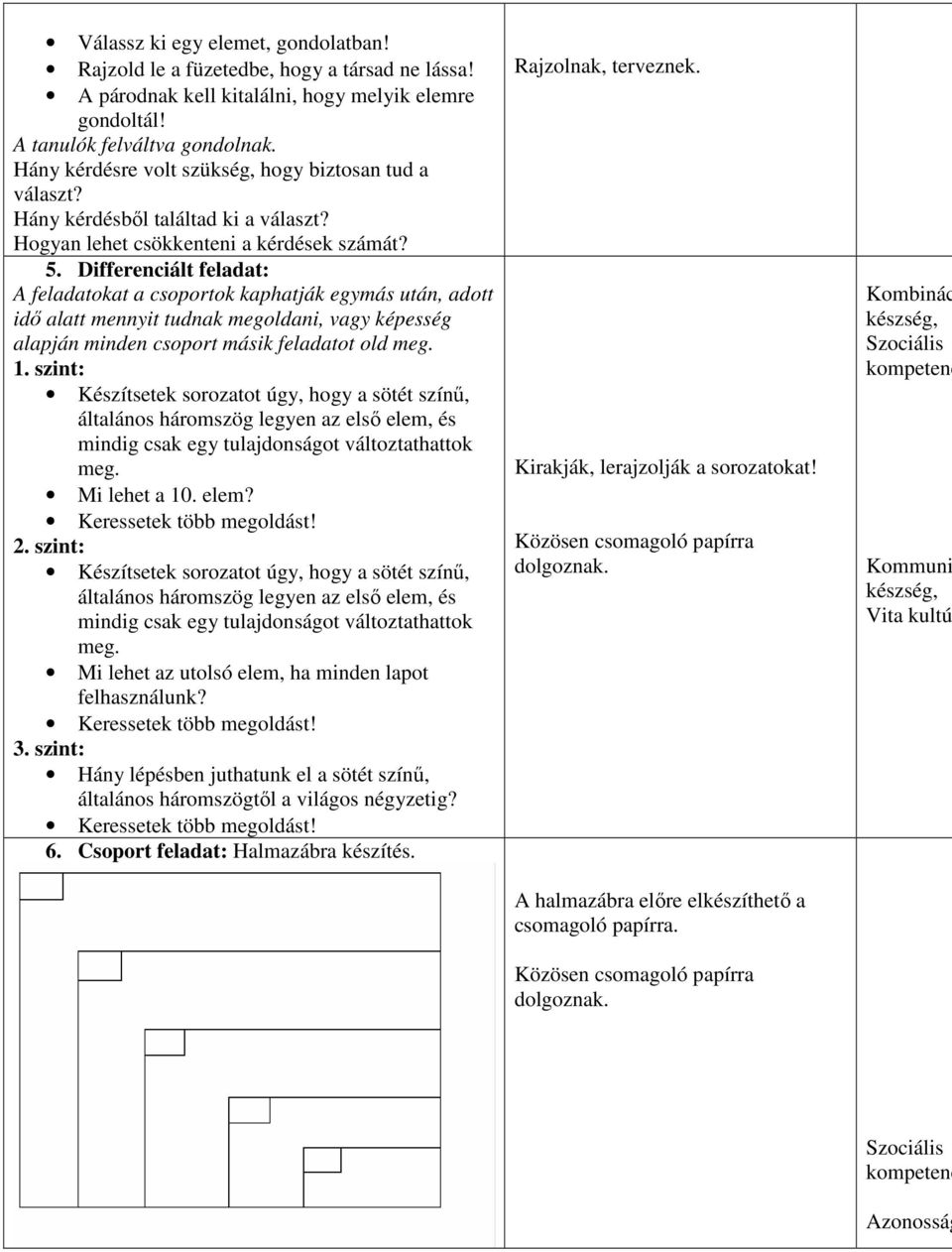 Differenciált feladat: A feladatokat a csoportok kaphatják egymás után, adott idő alatt mennyit tudnak megoldani, vagy képesség alapján minden csoport másik feladatot old meg. 1.