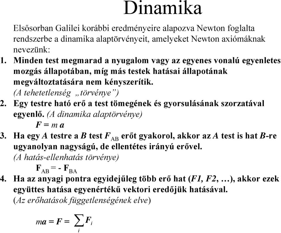 Egy testre ható erő a test töegének és gyorsulásának szorzatával egyenlő. (A dnaka alaptörvénye) F = a 3.