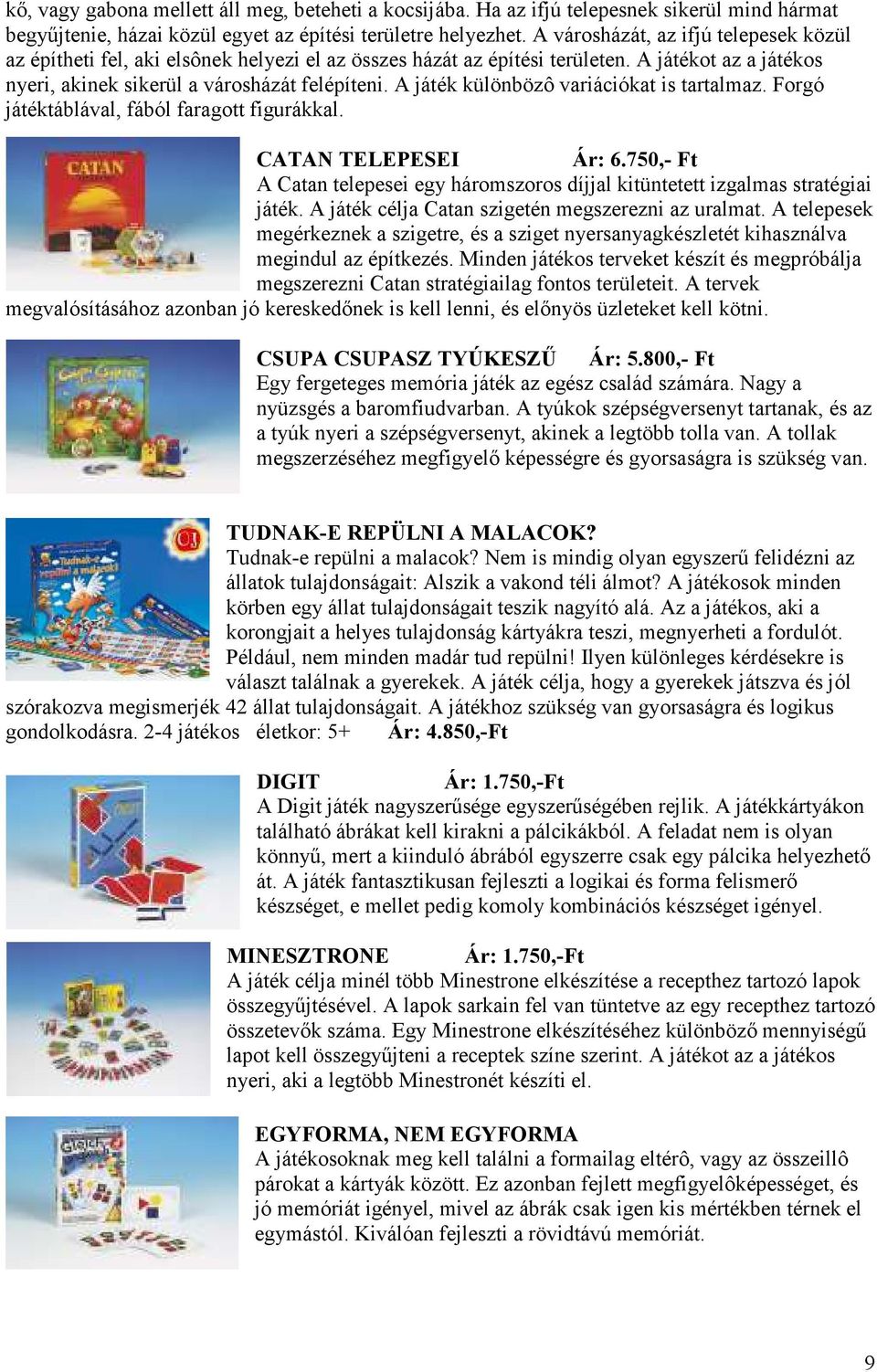 A játék különbözô variációkat is tartalmaz. Forgó játéktáblával, fából faragott figurákkal. CATAN TELEPESEI Ár: 6.