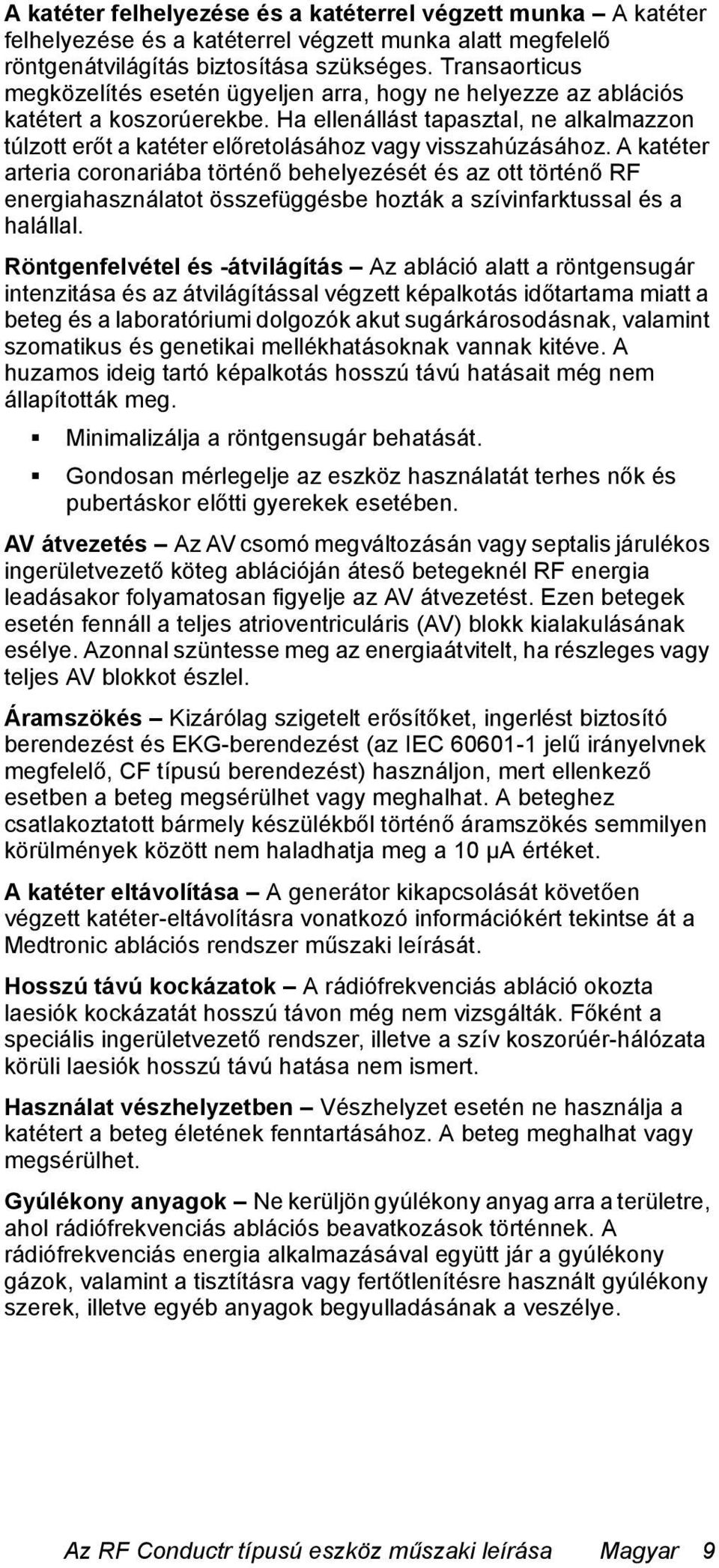 Ha ellenállást tapasztal, ne alkalmazzon túlzott erőt a katéter előretolásához vagy visszahúzásához.