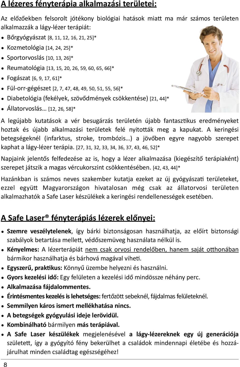 FülYorrYgégészet"[2,"7,"47,"48,"49,"50,"51,"55,"56]*" Diabetológia"(fekélyek,"szövődmények"csökkentése)"[21,"44]*" Állatorvoslás "[12,"26,"58]*" A" legújabb" kutatások" a" vér" besugárzás" területén"