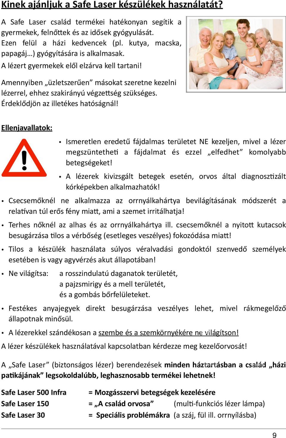 "" Amennyiben" üzletszerűen "másokat"szeretne"kezelni" lézerrel,"ehhez"szakirányú"végzeiség"szükséges." Érdeklődjön"az"illetékes"hatóságnál!