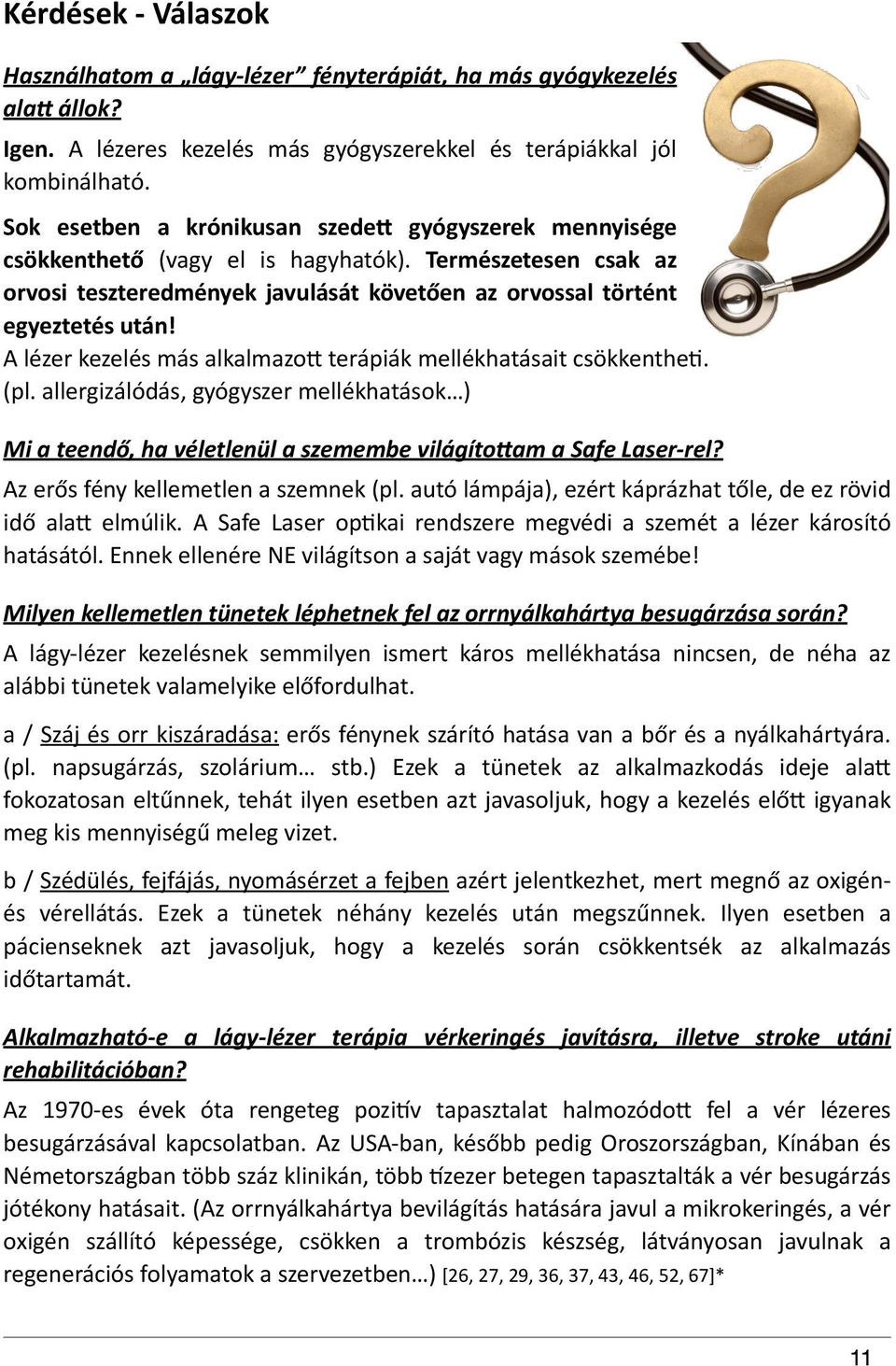 " Természetesen) csak) az) orvosi) teszteredmények) javulását) követően) az) orvossal) történt) egyeztetés)után!) A"lézer"kezelés"más"alkalmazoI"terápiák"mellékhatásait"csökkenthe<."" (pl.