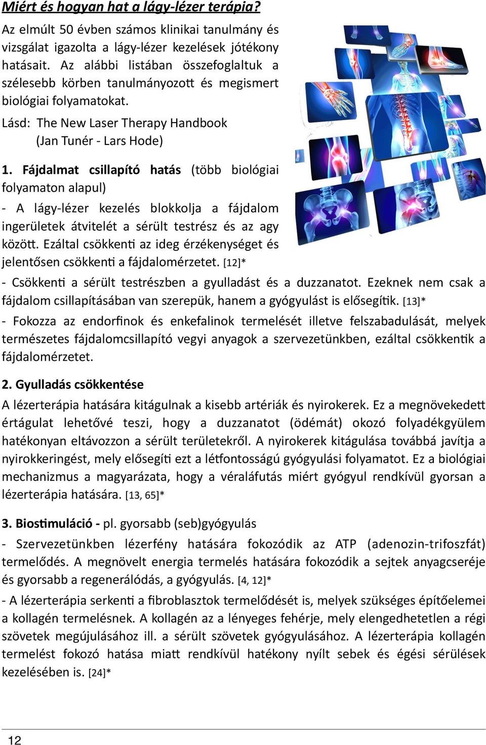 ) Fájdalmat) csillapító) hatás" (több" biológiai" folyamaton"alapul)" Y" A" lágyylézer" kezelés" blokkolja" a" fájdalom" ingerületek" átvitelét" a" sérült" testrész" és" az" agy" közöi.