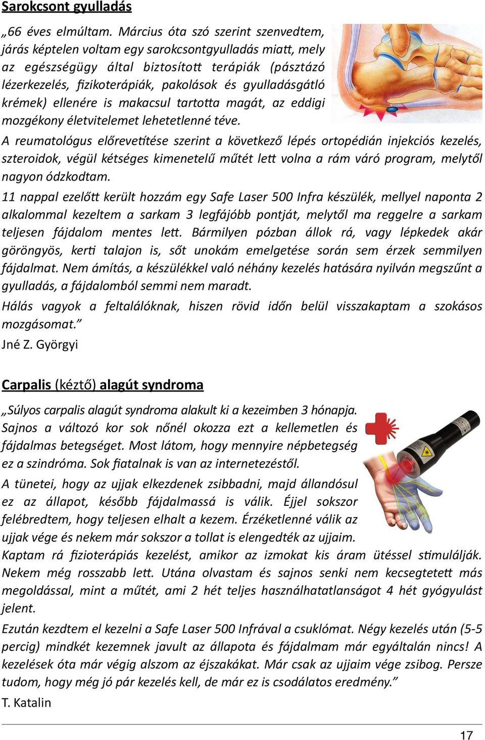 pakolások" és" gyulladásgátló" krémek)" ellenére" is" makacsul" tartoda" magát," az" eddigi" mozgékony"életvitelemet"lehetetlenné"téve.