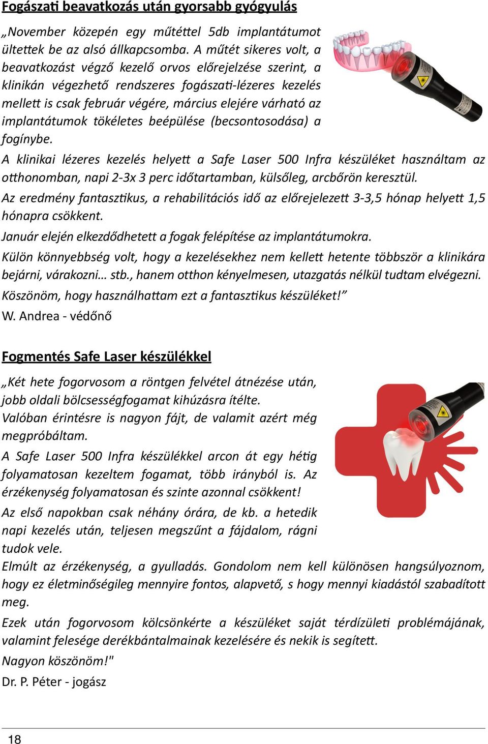 hlézeres" kezelés" melled"is"csak"február"végére,"március"elejére"várható"az" implantátumok" tökéletes" beépülése" (becsontosodása)" a" fogínybe.