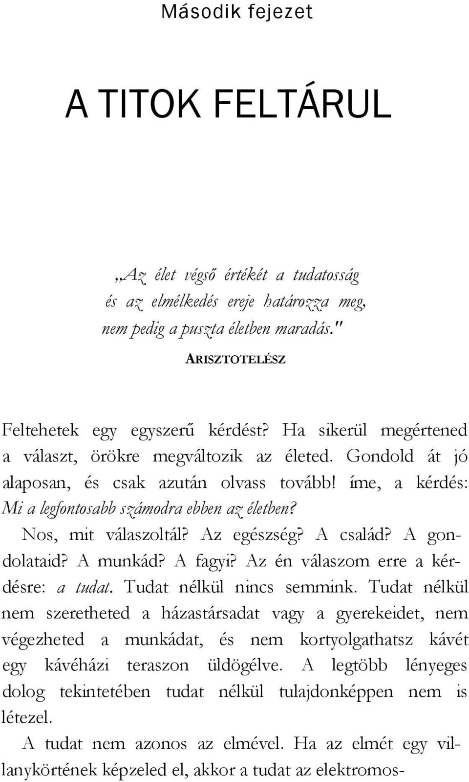 Az egészség? A család? A gondolataid? A munkád? A fagyi? Az én válaszom erre a kérdésre: a tudat. Tudat nélkül nincs semmink.