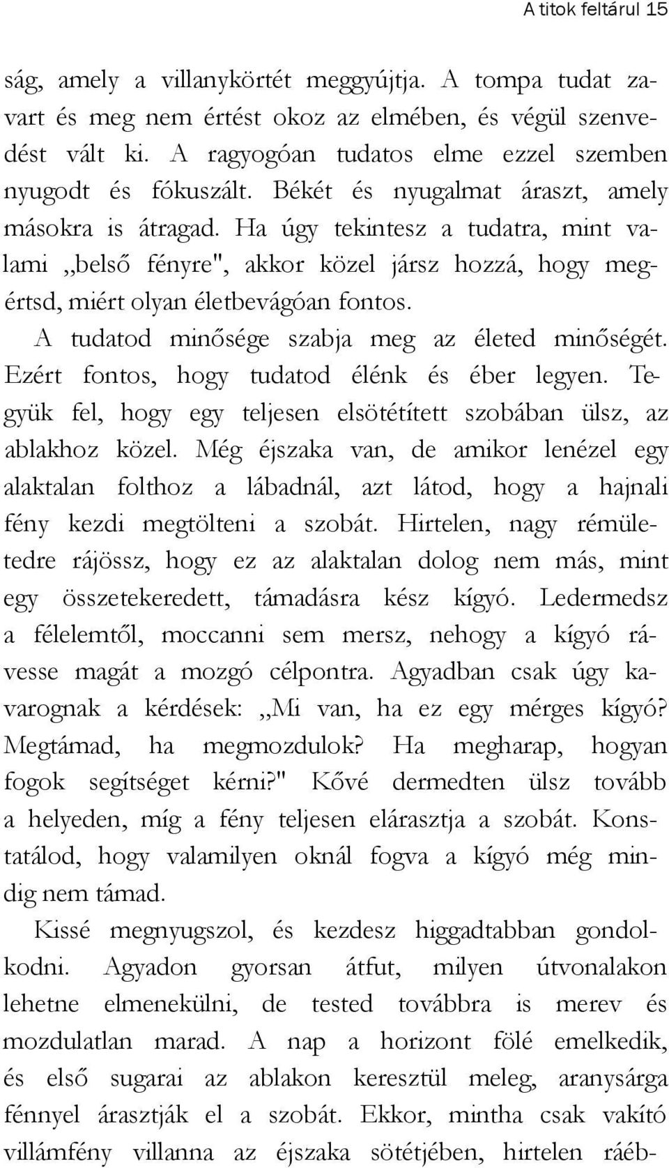 Ha úgy tekintesz a tudatra, mint valami belső fényre", akkor közel jársz hozzá, hogy megértsd, miért olyan életbevágóan fontos. A tudatod minősége szabja meg az életed minőségét.