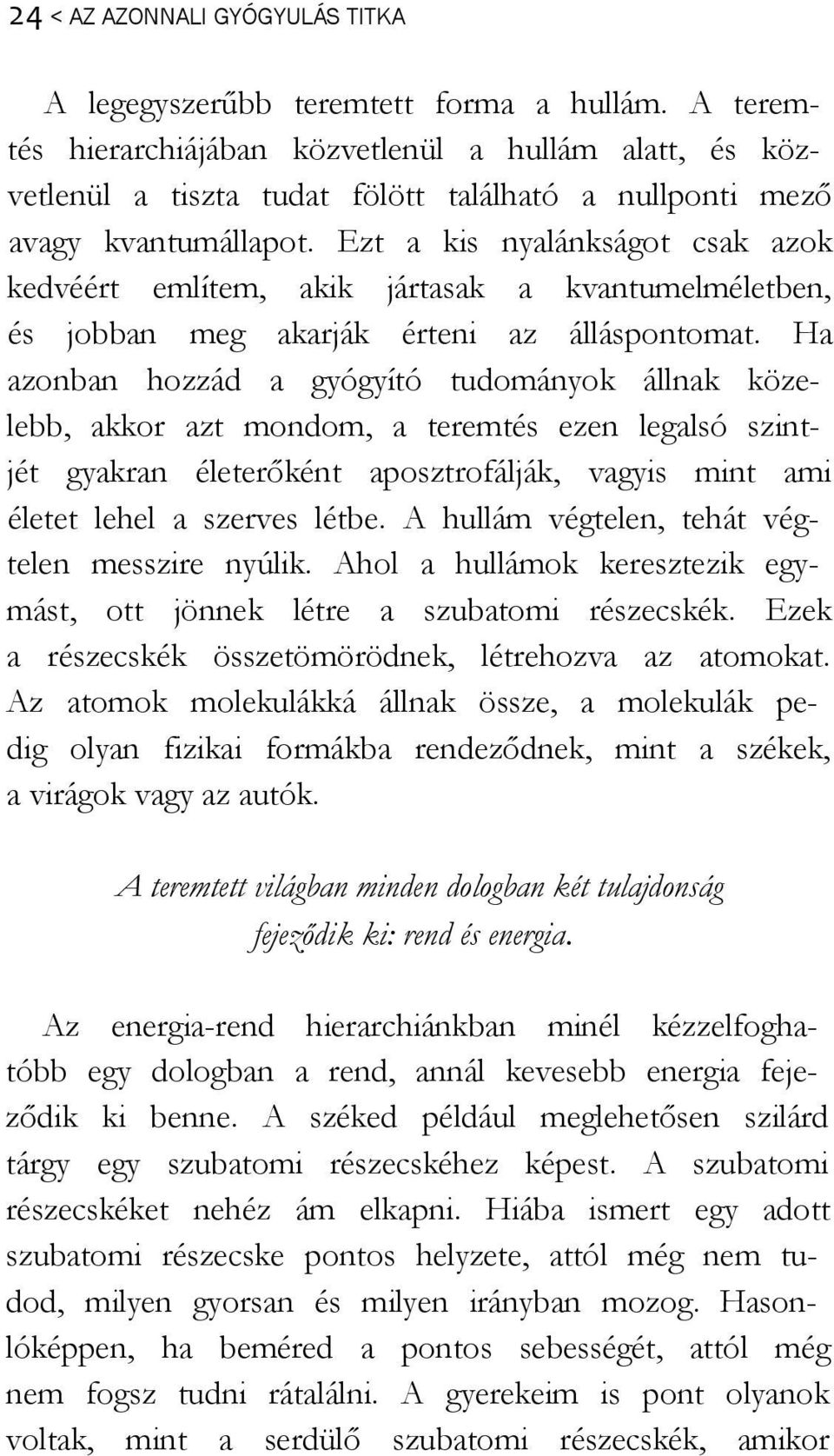 Ezt a kis nyalánkságot csak azok kedvéért említem, akik jártasak a kvantumelméletben, és jobban meg akarják érteni az álláspontomat.