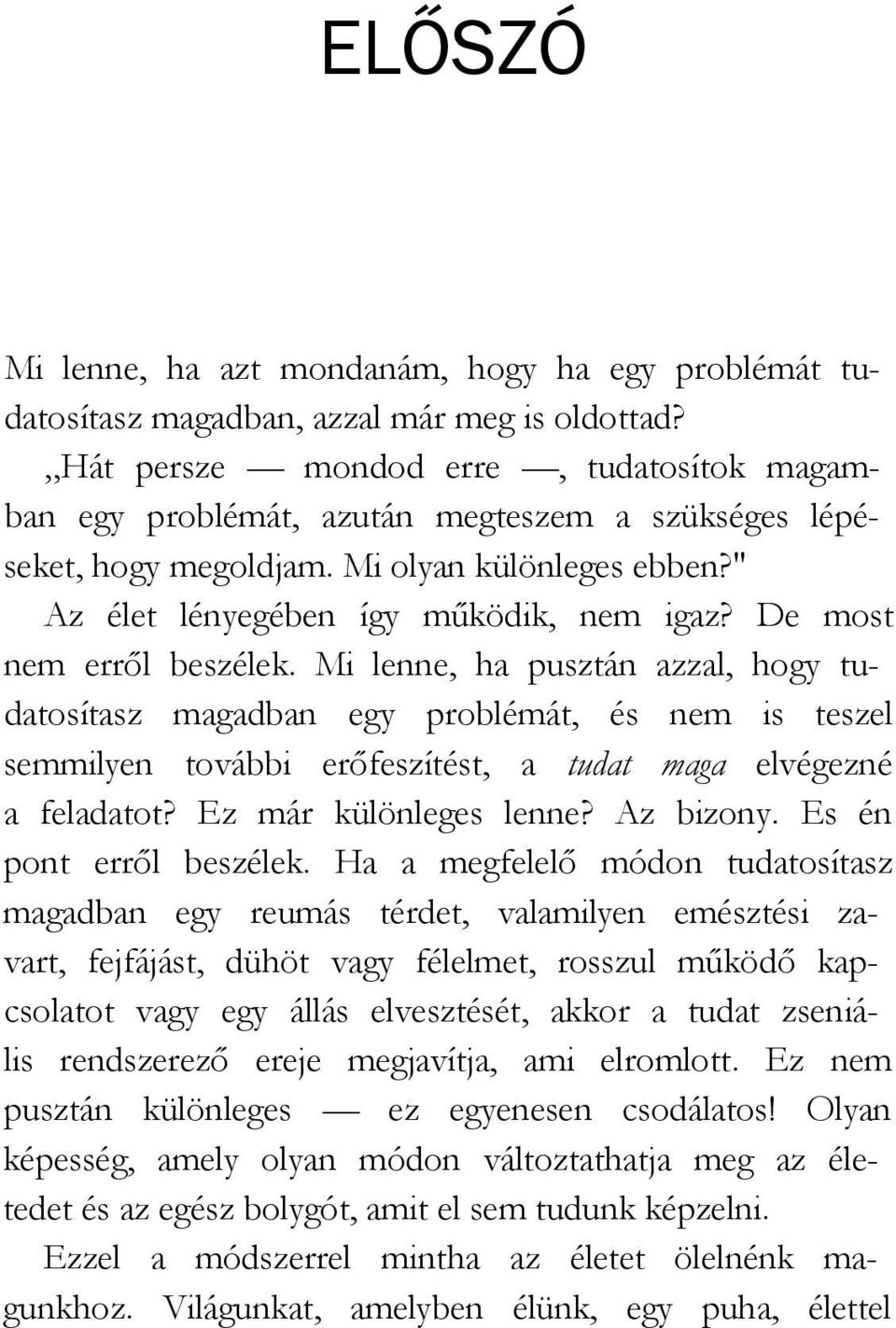 De most nem erről beszélek. Mi lenne, ha pusztán azzal, hogy tudatosítasz magadban egy problémát, és nem is teszel semmilyen további erőfeszítést, a tudat maga elvégezné a feladatot?