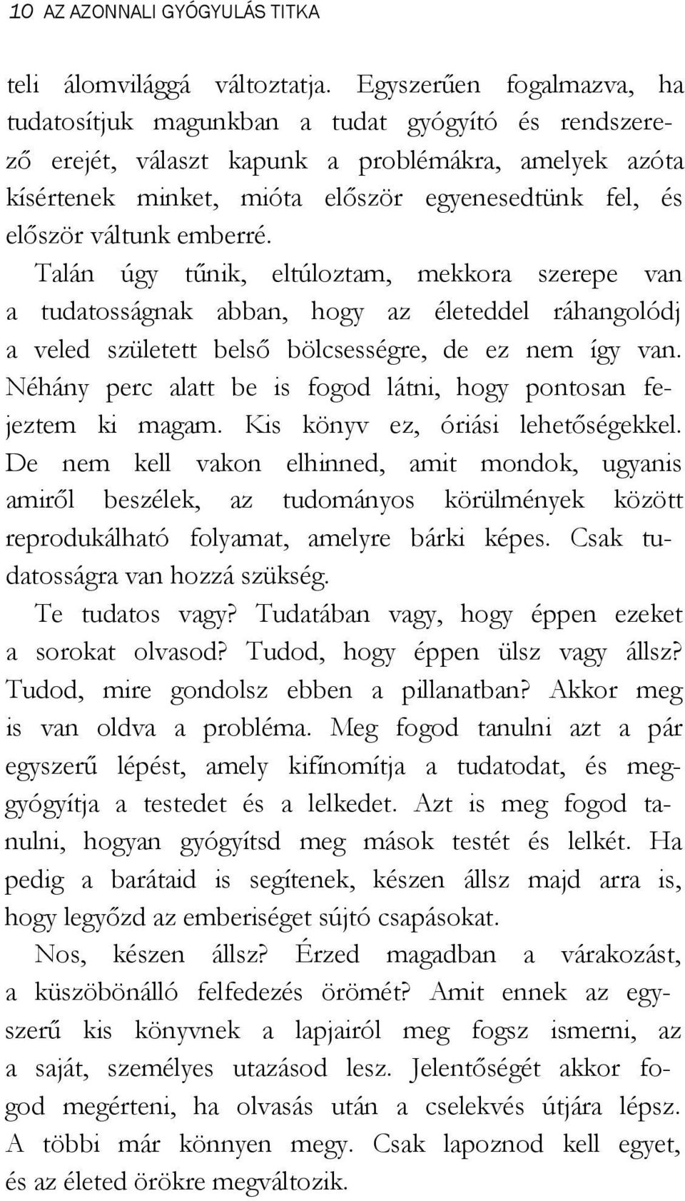 váltunk emberré. Talán úgy tűnik, eltúloztam, mekkora szerepe van a tudatosságnak abban, hogy az életeddel ráhangolódj a veled született belső bölcsességre, de ez nem így van.