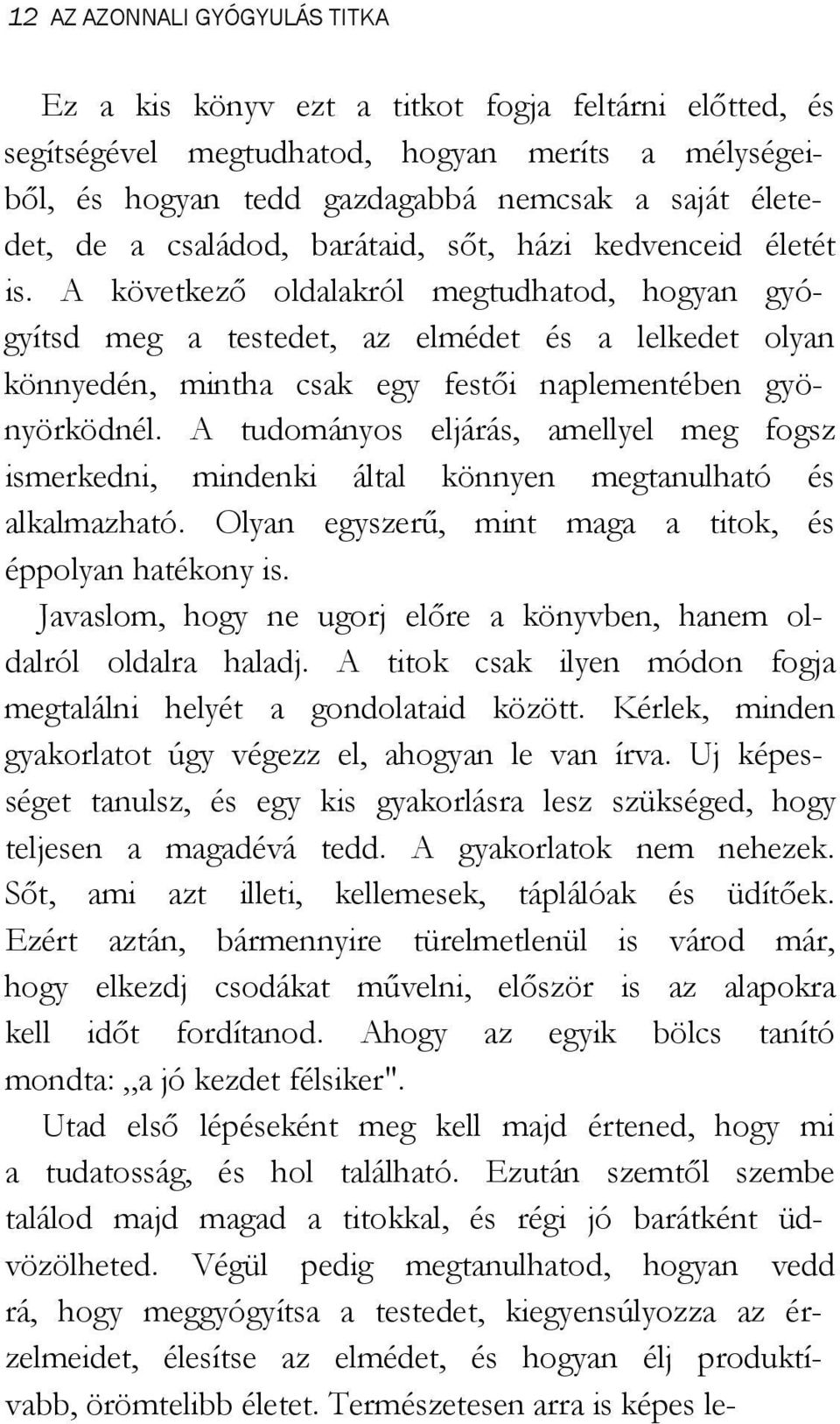 A következő oldalakról megtudhatod, hogyan gyógyítsd meg a testedet, az elmédet és a lelkedet olyan könnyedén, mintha csak egy festői naplementében gyönyörködnél.