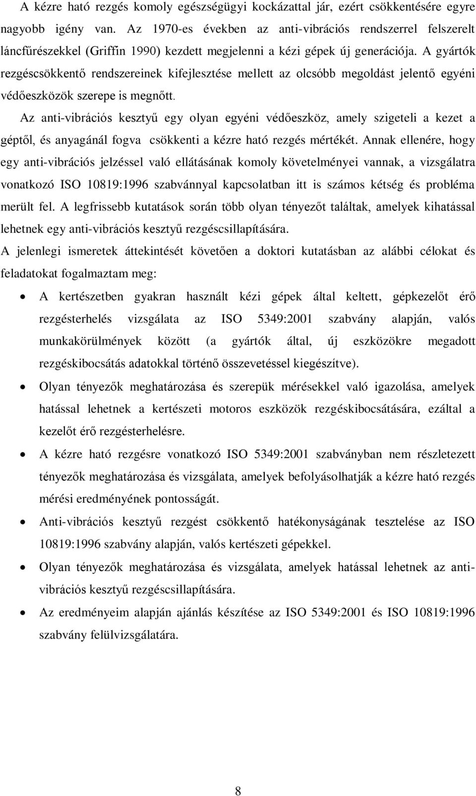 A gyártók rezgéscsökkentő rendszereinek kifejlesztése mellett az olcsóbb megoldást jelentő egyéni védőeszközök szerepe is megnőtt.