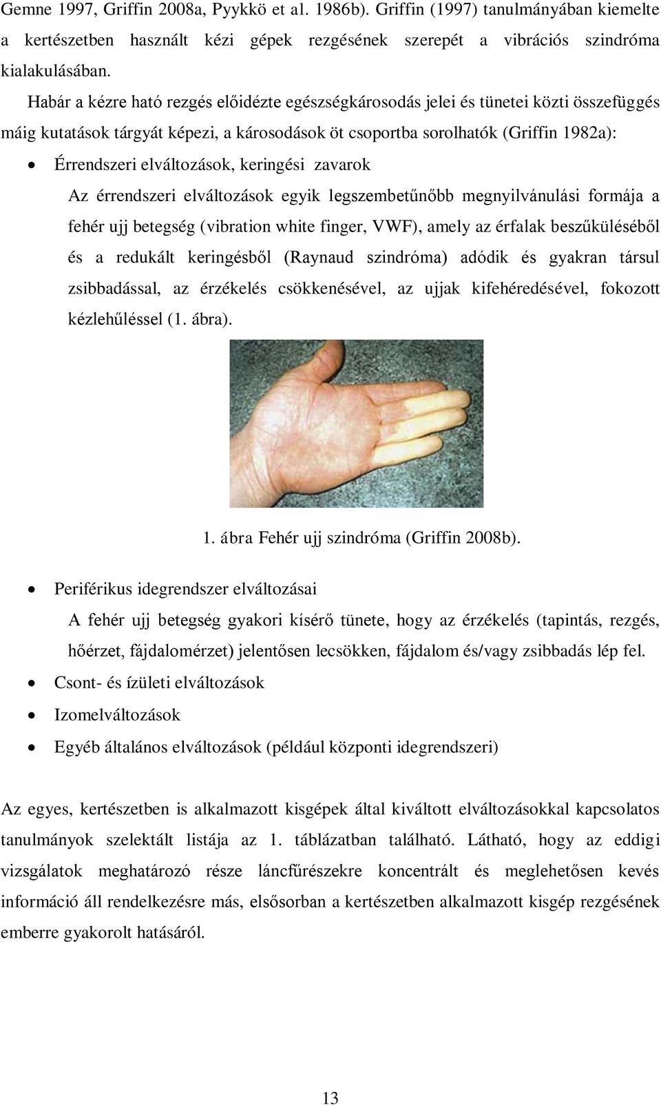 elváltozások, keringési zavarok Az érrendszeri elváltozások egyik legszembetűnőbb megnyilvánulási formája a fehér ujj betegség (vibration white finger, VWF), amely az érfalak beszűküléséből és a