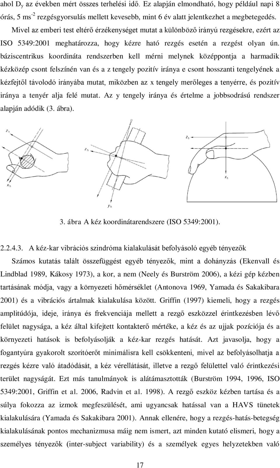 báziscentrikus koordináta rendszerben kell mérni melynek középpontja a harmadik kézközép csont felszínén van és a z tengely pozitív iránya e csont hosszanti tengelyének a kézfejtől távolodó irányába