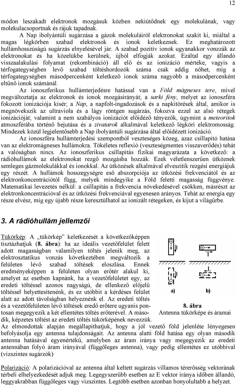 A szabad pozitív ionok ugyanakkor vonzzák az elektronokat és ha közelükbe kerülnek, újból elfogják azokat.