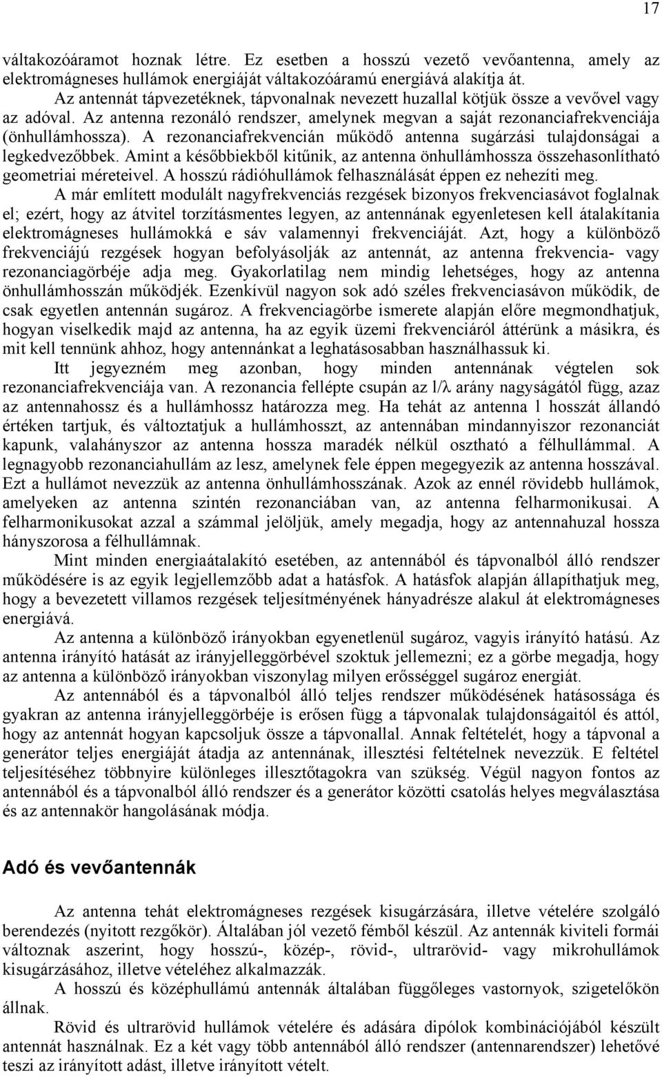 A rezonanciafrekvencián működő antenna sugárzási tulajdonságai a legkedvezőbbek. Amint a későbbiekből kitűnik, az antenna önhullámhossza összehasonlítható geometriai méreteivel.