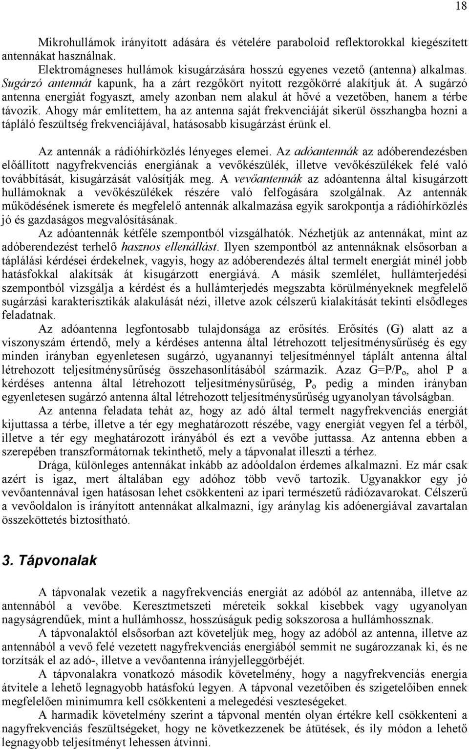 Ahogy már említettem, ha az antenna saját frekvenciáját sikerül összhangba hozni a tápláló feszültség frekvenciájával, hatásosabb kisugárzást érünk el. Az antennák a rádióhírközlés lényeges elemei.