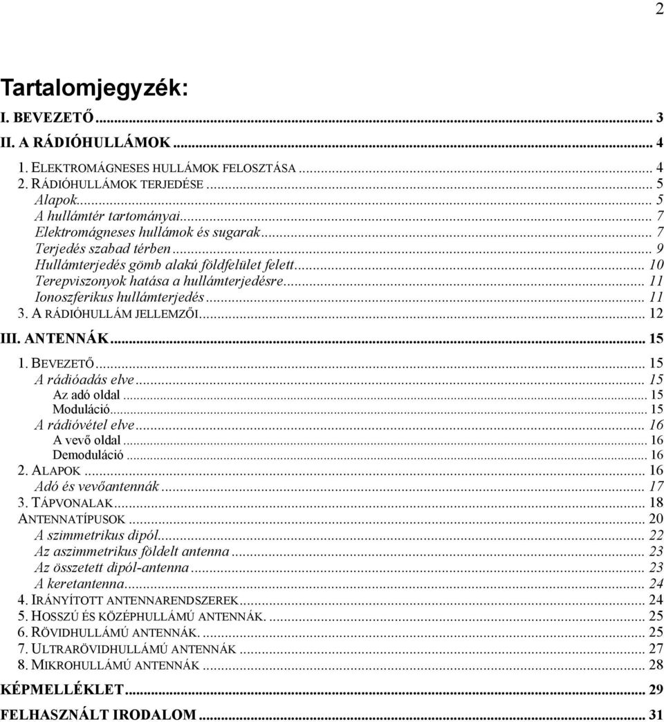 .. 11 3. A RÁDIÓHULLÁM JELLEMZŐI... 12 III. ANTENNÁK... 15 1. BEVEZETŐ... 15 A rádióadás elve... 15 Az adó oldal... 15 Moduláció... 15 A rádióvétel elve... 16 A vevő oldal... 16 Demoduláció... 16 2.