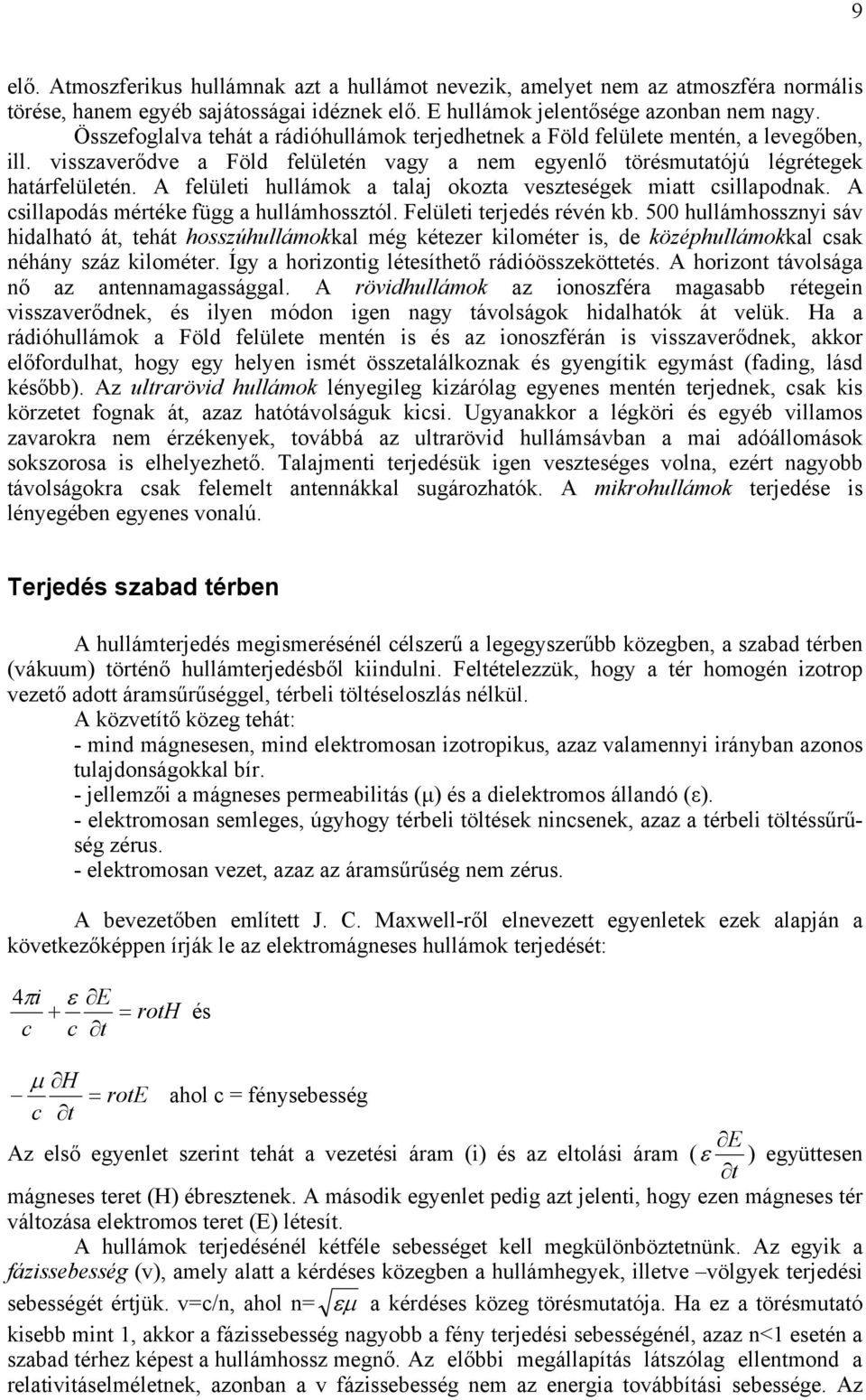 A felületi hullámok a talaj okozta veszteségek miatt csillapodnak. A csillapodás mértéke függ a hullámhossztól. Felületi terjedés révén kb.