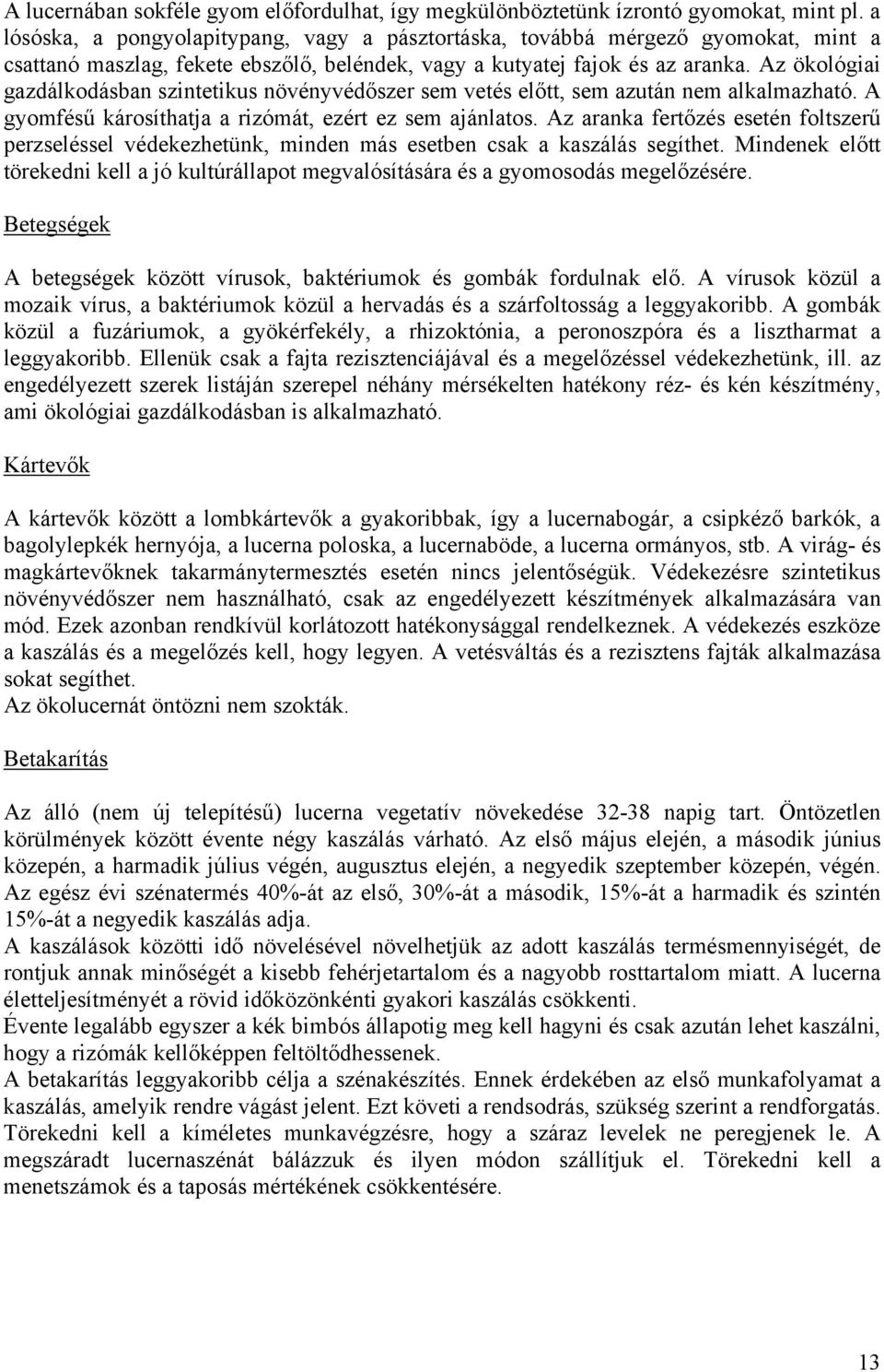 Az ökológiai gazdálkodásban szintetikus növényvédőszer sem vetés előtt, sem azután nem alkalmazható. A gyomfésű károsíthatja a rizómát, ezért ez sem ajánlatos.