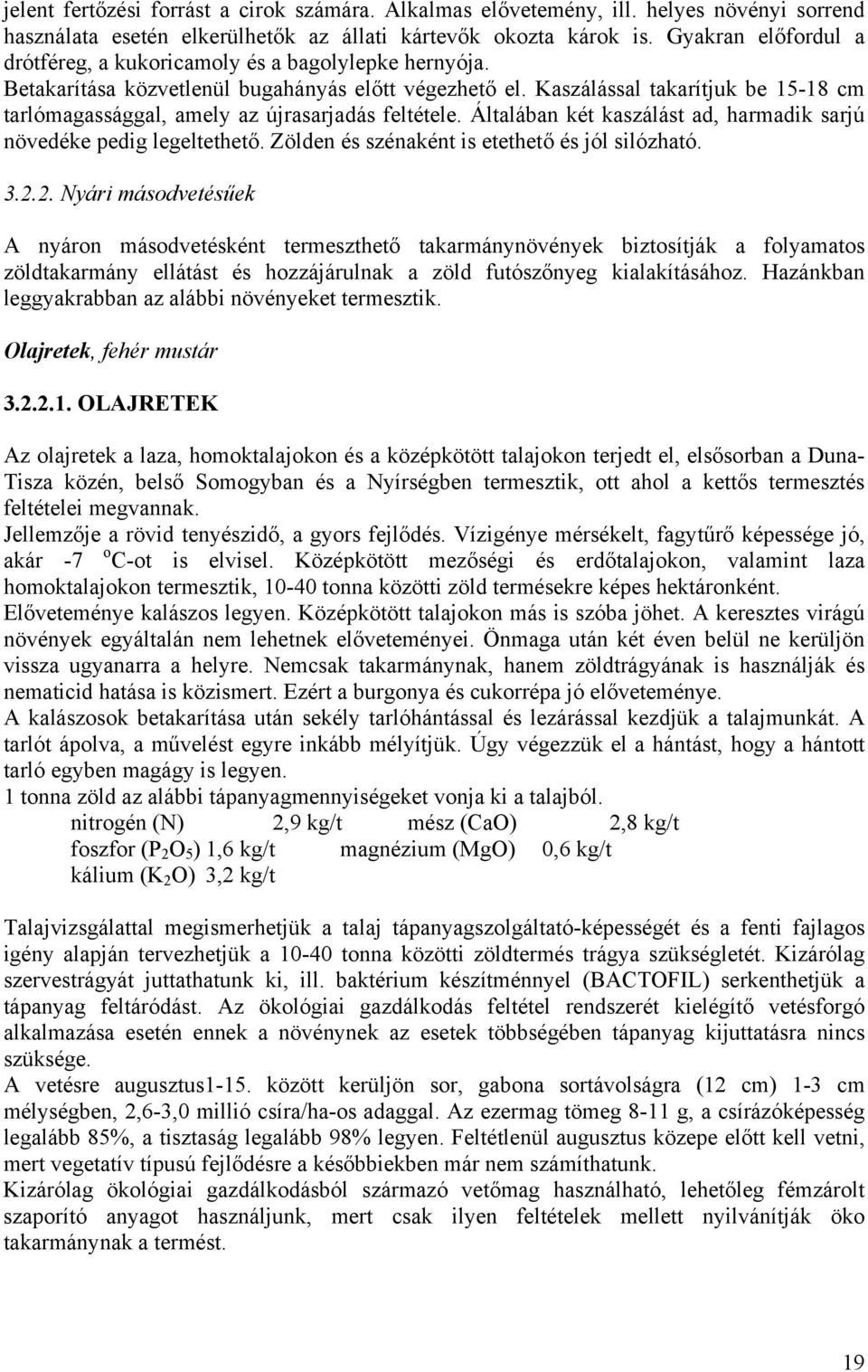 Kaszálással takarítjuk be 15-18 cm tarlómagassággal, amely az újrasarjadás feltétele. Általában két kaszálást ad, harmadik sarjú növedéke pedig legeltethető.