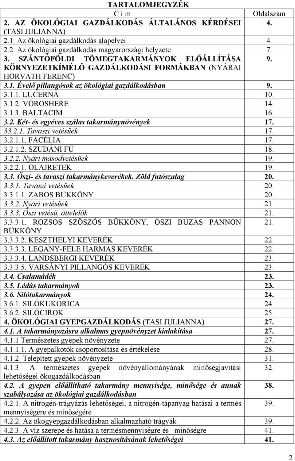 3.1.3. BALTACIM 16. 3.2. Két- és egyéves szálas takarmánynövények 17. 33.2.1. Tavaszi vetésűek 17. 3.2.1.1. FACÉLIA 17. 3.2.1.2. SZUDÁNI FŰ 18. 3.2.2. Nyári másodvetésűek 19. 3.2.2.1. OLAJRETEK 19. 3.3. Őszi- és tavaszi takarmánykeverékek.