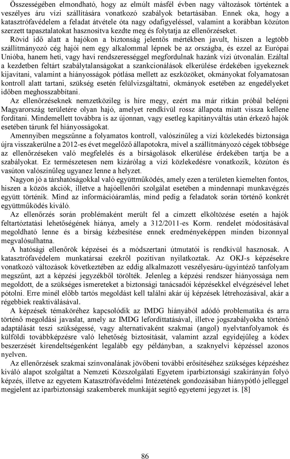 Rövid idő alatt a hajókon a biztonság jelentős mértékben javult, hiszen a legtöbb szállítmányozó cég hajói nem egy alkalommal lépnek be az országba, és ezzel az Európai Unióba, hanem heti, vagy havi