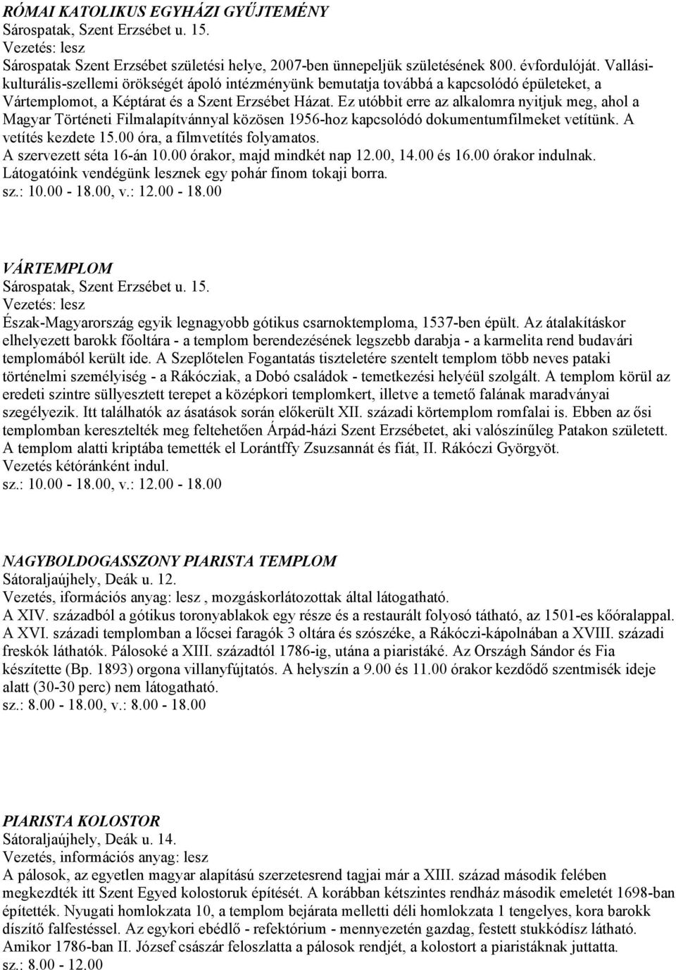 Ez utóbbit erre az alkalomra nyitjuk meg, ahol a Magyar Történeti Filmalapítvánnyal közösen 1956-hoz kapcsolódó dokumentumfilmeket vetítünk. A vetítés kezdete 15.00 óra, a filmvetítés folyamatos.