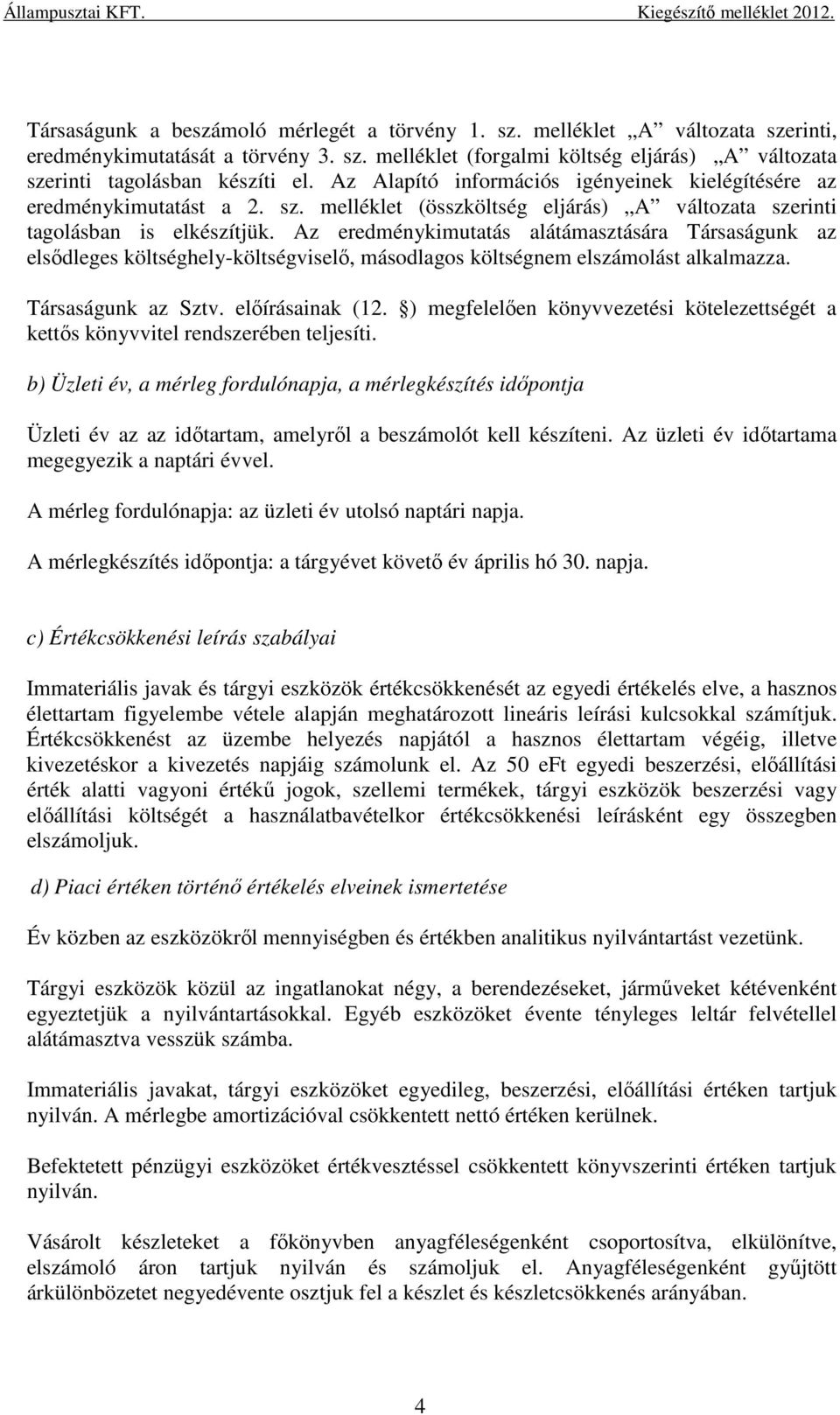 Az eredménykimutatás alátámasztására Társaságunk az elsődleges költséghely-költségviselő, másodlagos költségnem elszámolást alkalmazza. Társaságunk az Sztv. előírásainak (12.