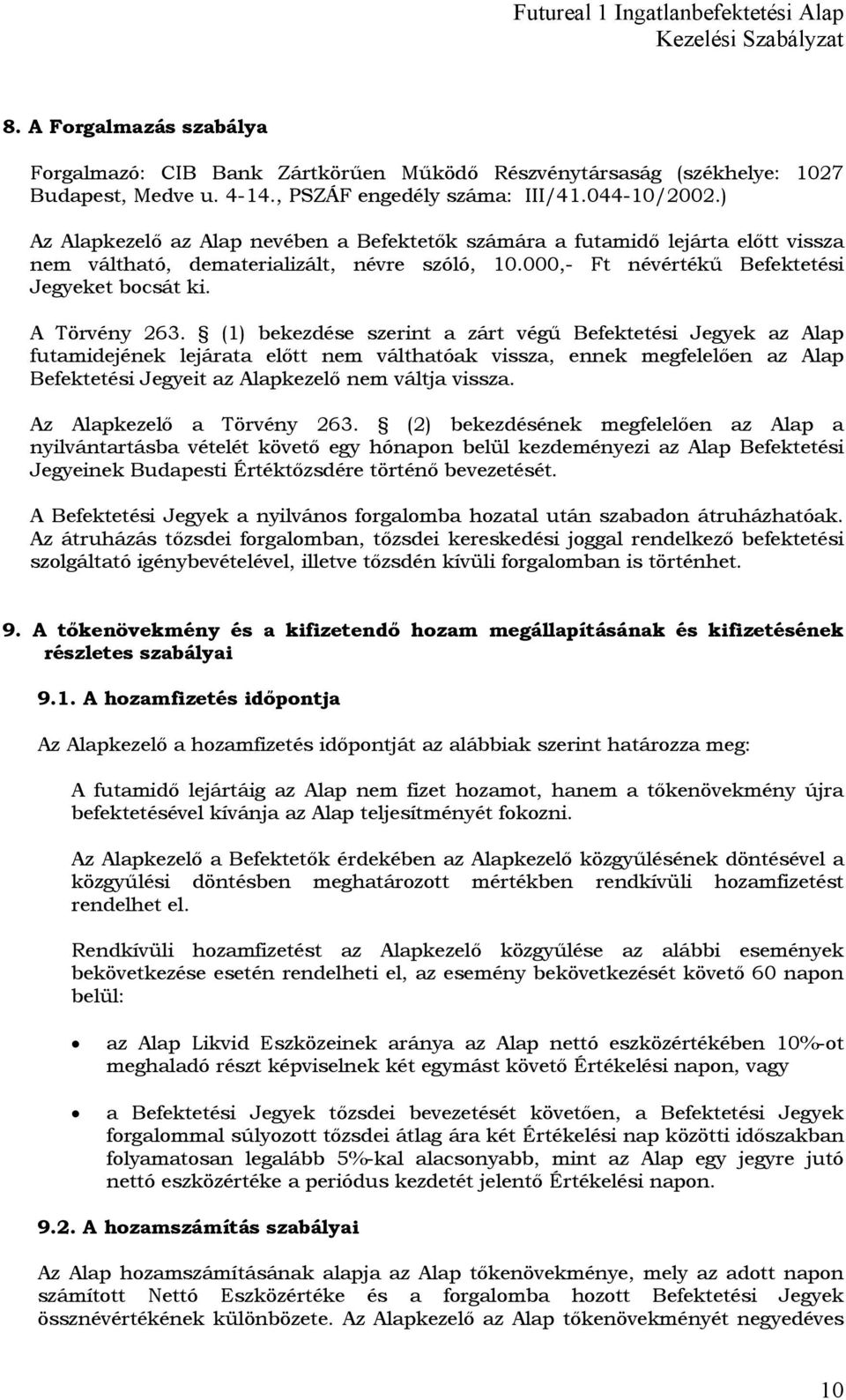 (1) bekezdése szerint a zárt végű Befektetési Jegyek az Alap futamidejének lejárata előtt nem válthatóak vissza, ennek megfelelően az Alap Befektetési Jegyeit az Alapkezelő nem váltja vissza.