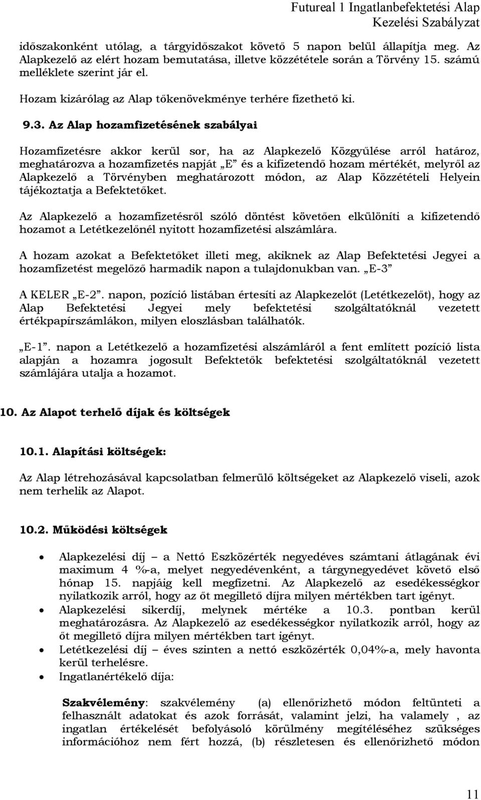 Az Alap hozamfizetésének szabályai Hozamfizetésre akkor kerül sor, ha az Alapkezelő Közgyűlése arról határoz, meghatározva a hozamfizetés napját E és a kifizetendő hozam mértékét, melyről az