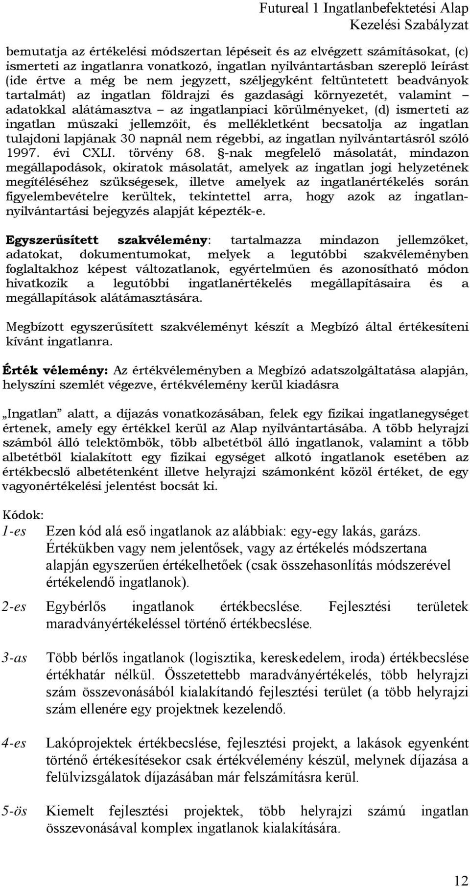 jellemzőit, és mellékletként becsatolja az ingatlan tulajdoni lapjának 30 napnál nem régebbi, az ingatlan nyilvántartásról szóló 1997. évi CXLI. törvény 68.