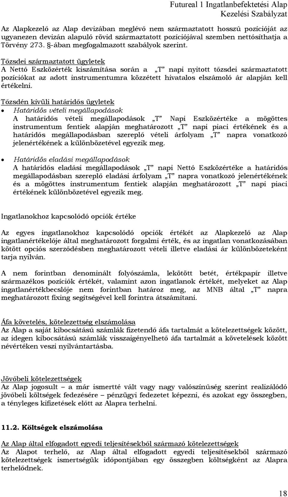 Tőzsdei származtatott ügyletek A Nettó Eszközérték kiszámítása során a T napi nyitott tőzsdei származtatott pozíciókat az adott instrumentumra közzétett hivatalos elszámoló ár alapján kell értékelni.