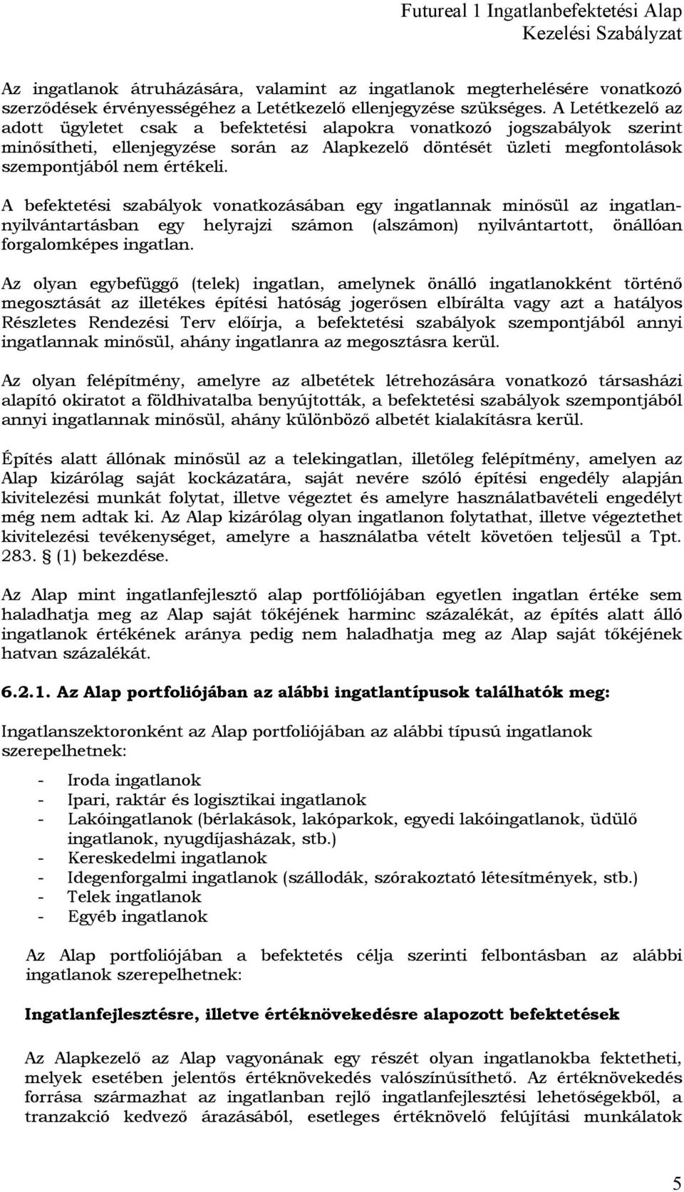 A befektetési szabályok vonatkozásában egy ingatlannak minősül az ingatlannyilvántartásban egy helyrajzi számon (alszámon) nyilvántartott, önállóan forgalomképes ingatlan.