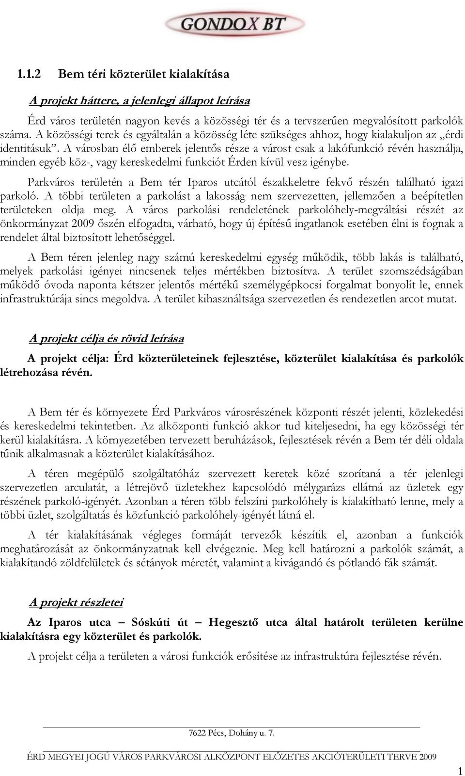 A városban élő emberek jelentős része a várost csak a lakófunkció révén használja, minden egyéb köz-, vagy kereskedelmi funkciót Érden kívül vesz igénybe.