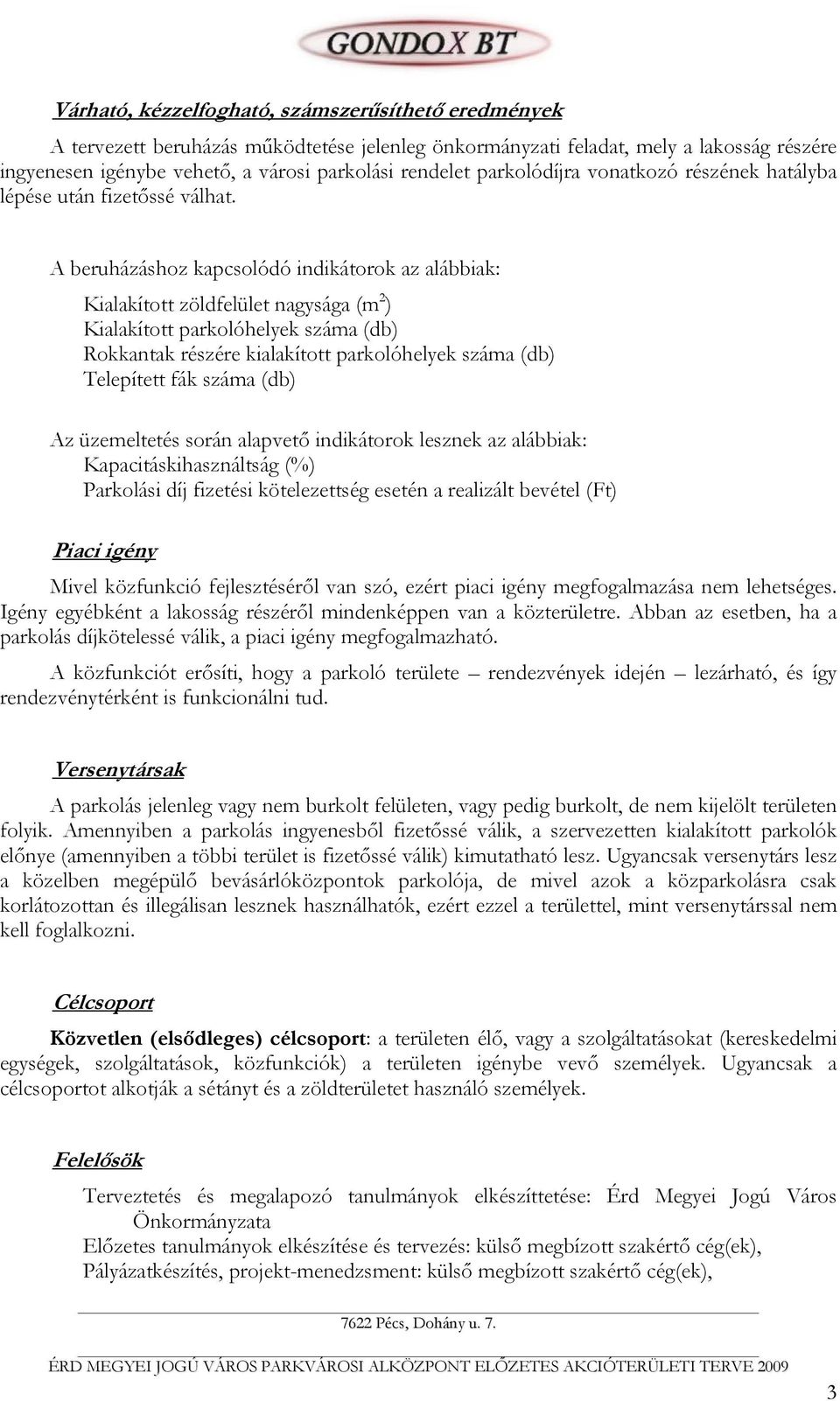 A beruházáshoz kapcsolódó indikátorok az alábbiak: Kialakított zöldfelület nagysága (m 2 ) Kialakított parkolóhelyek száma (db) Rokkantak részére kialakított parkolóhelyek száma (db) Telepített fák