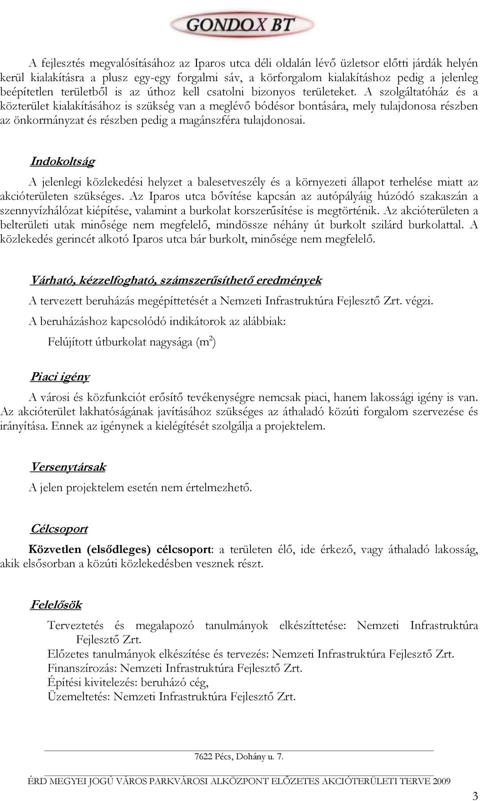 A szolgáltatóház és a közterület kialakításához is szükség van a meglévő bódésor bontására, mely tulajdonosa részben az önkormányzat és részben pedig a magánszféra tulajdonosai.