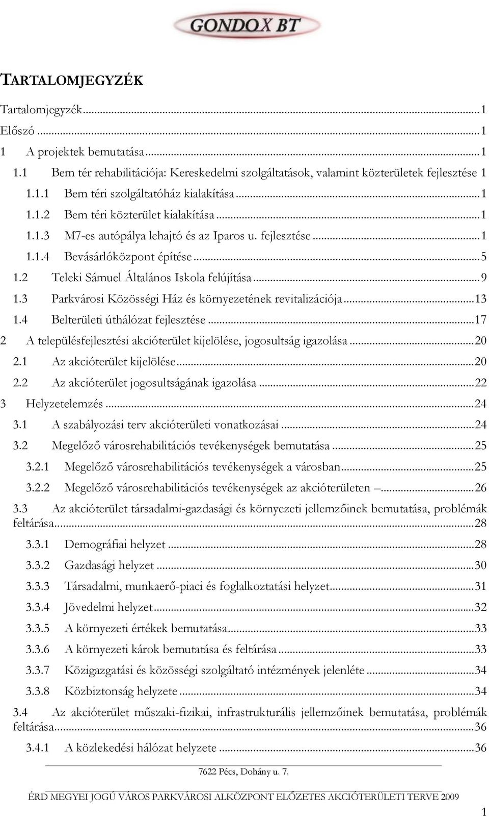 3 Parkvárosi Közösségi Ház és környezetének revitalizációja...13 1.4 Belterületi úthálózat fejlesztése...17 2 A településfejlesztési akcióterület kijelölése, jogosultság igazolása...20 2.