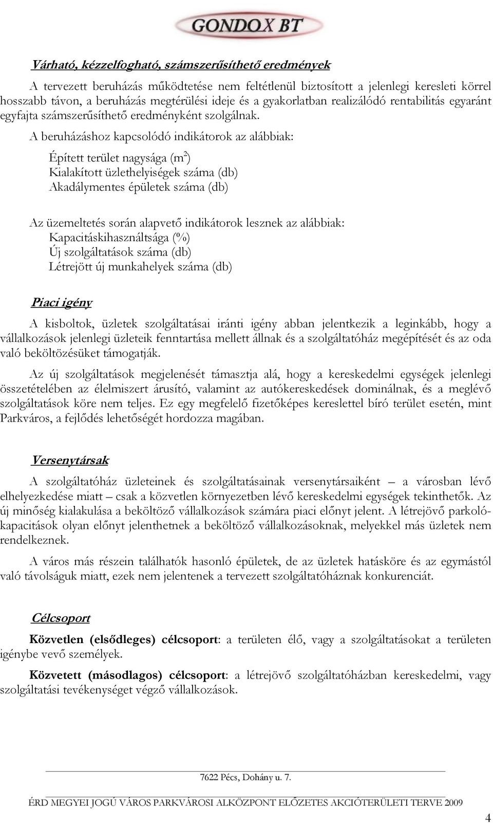 A beruházáshoz kapcsolódó indikátorok az alábbiak: Épített terület nagysága (m 2 ) Kialakított üzlethelyiségek száma (db) Akadálymentes épületek száma (db) Az üzemeltetés során alapvető indikátorok