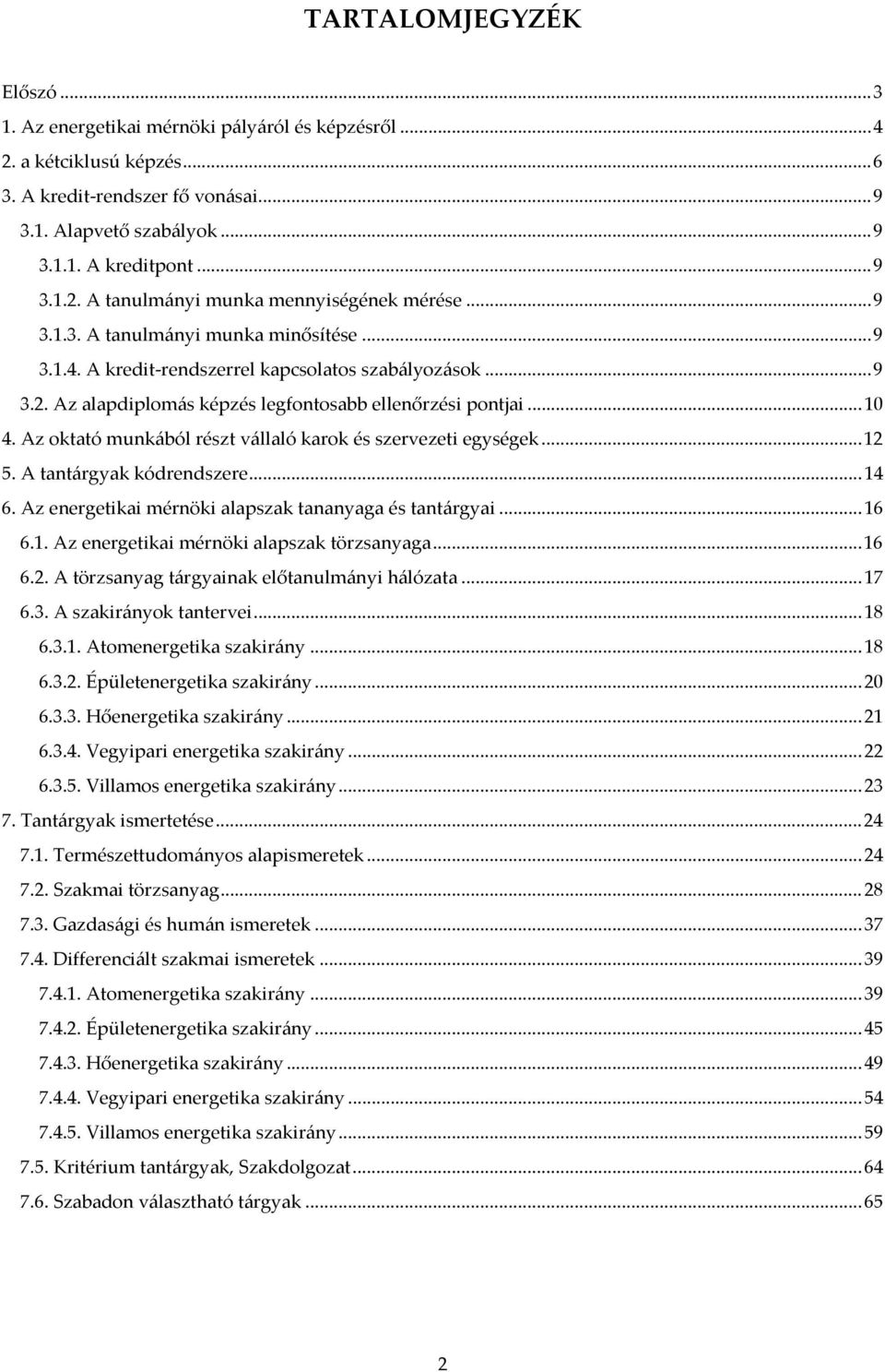 Az oktató munkából részt vállaló karok és szervezeti egységek... 12 5. A tantárgyak kódrendszere... 14 6. Az energetikai mérnöki alapszak tananyaga és tantárgyai... 16 6.1. Az energetikai mérnöki alapszak törzsanyaga.