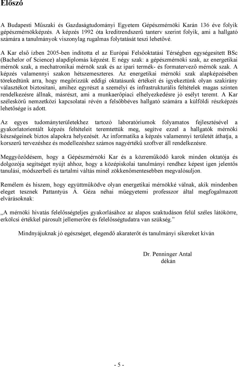 A Kar első ízben 2005-ben indította el az Európai Felsőoktatási Térségben egységesített BSc (Bachelor of Science) alapdiplomás képzést.