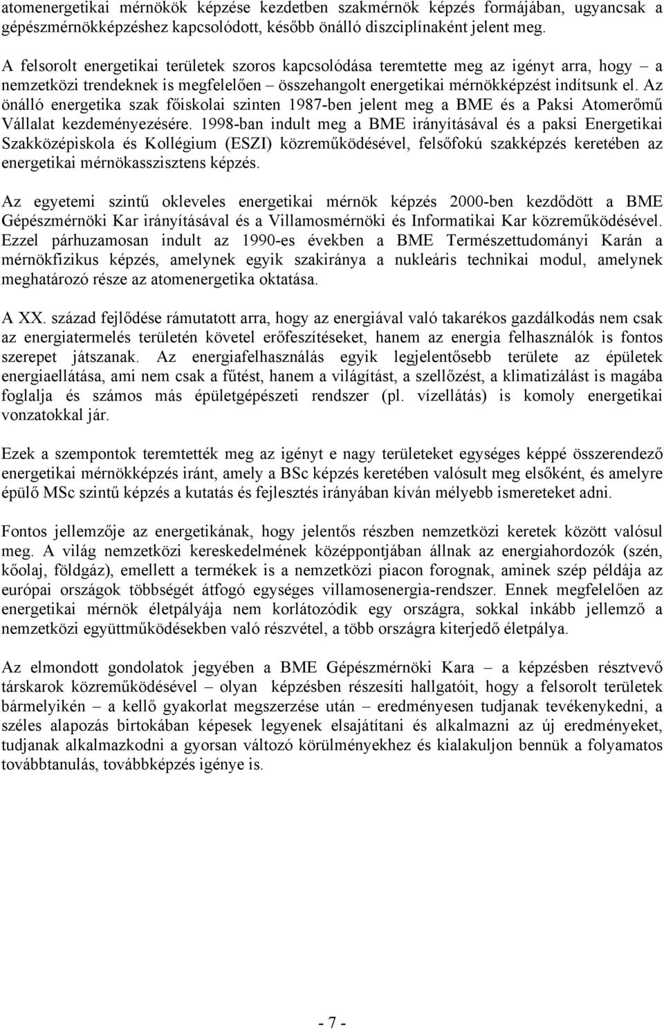 Az önálló energetika szak főiskolai szinten 1987-ben jelent meg a BME és a Paksi Atomerőmű Vállalat kezdeményezésére.