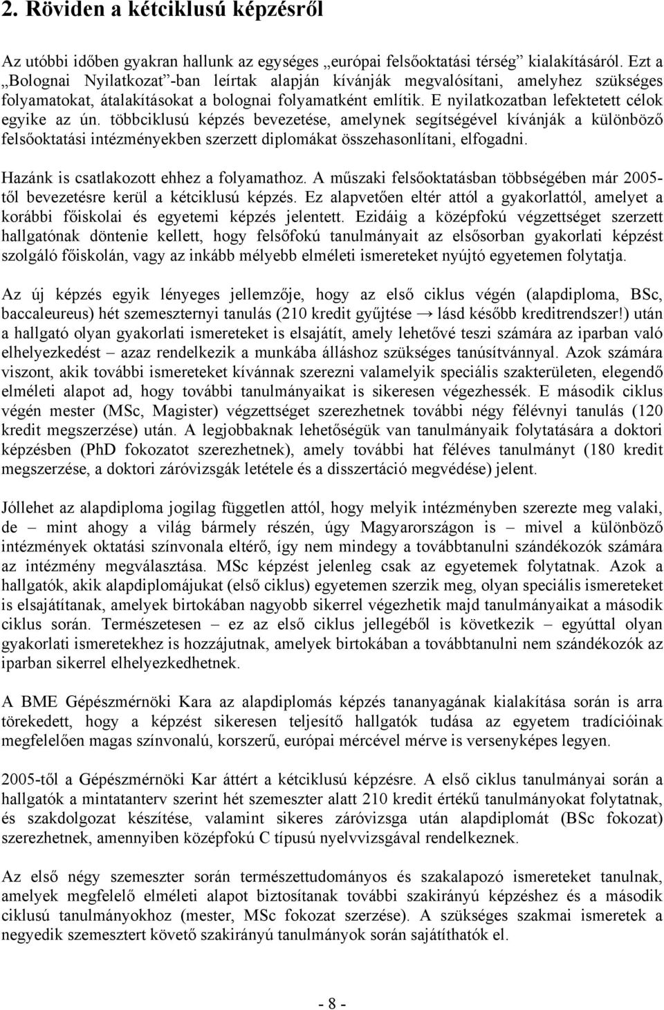 E nyilatkozatban lefektetett célok egyike az ún. többciklusú képzés bevezetése, amelynek segítségével kívánják a különböző felsőoktatási intézményekben szerzett diplomákat összehasonlítani, elfogadni.