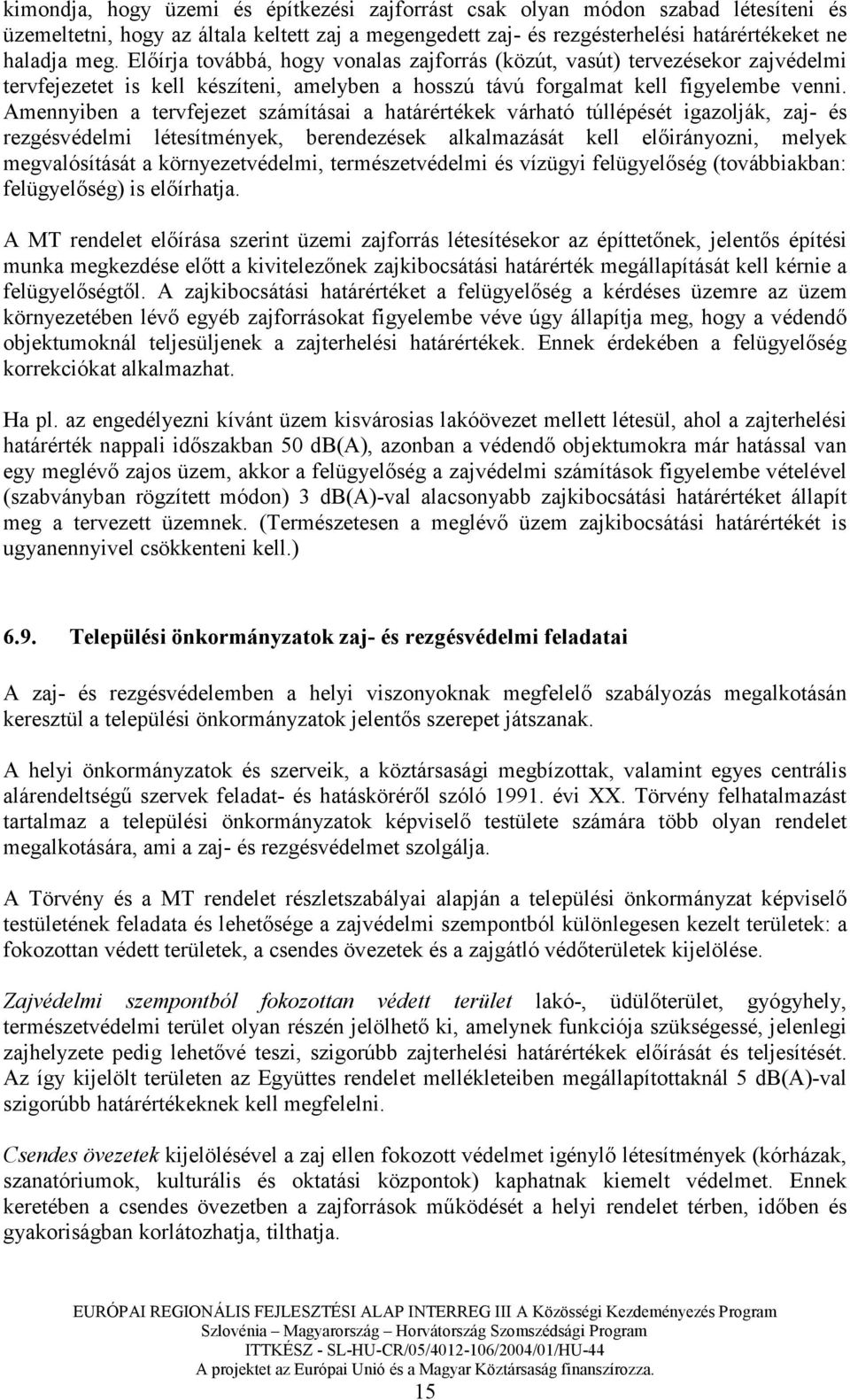 Amennyiben a tervfejezet számításai a határértékek várható túllépését igazolják, zaj- és rezgésvédelmi létesítmények, berendezések alkalmazását kell elıirányozni, melyek megvalósítását a