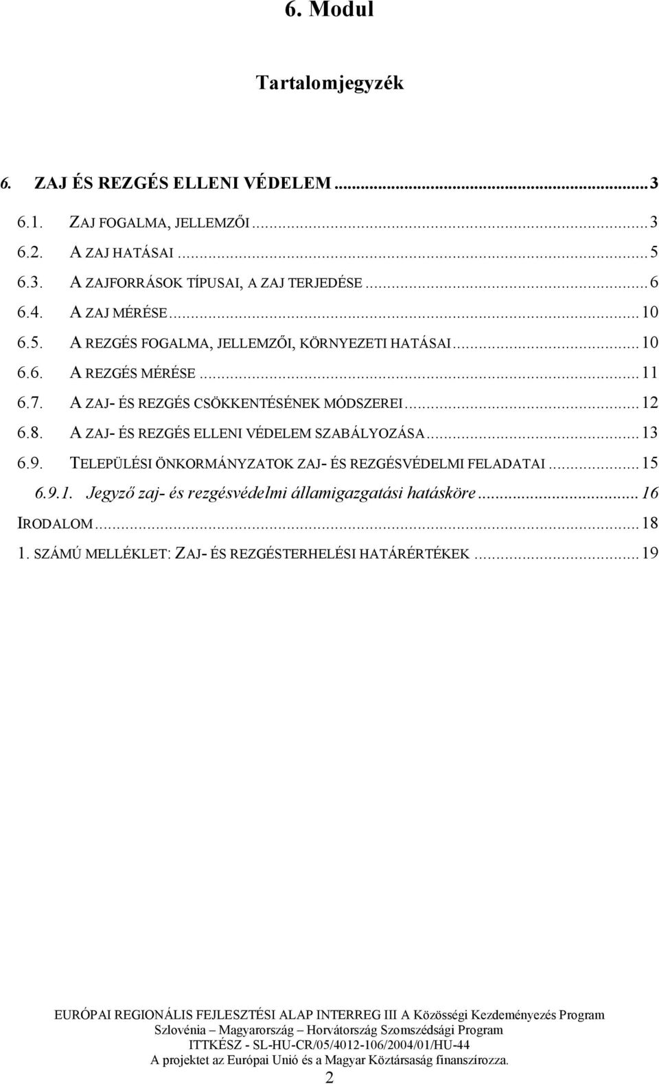 A ZAJ- ÉS REZGÉS CSÖKKENTÉSÉNEK MÓDSZEREI...12 6.8. A ZAJ- ÉS REZGÉS ELLENI VÉDELEM SZABÁLYOZÁSA...13 6.9.