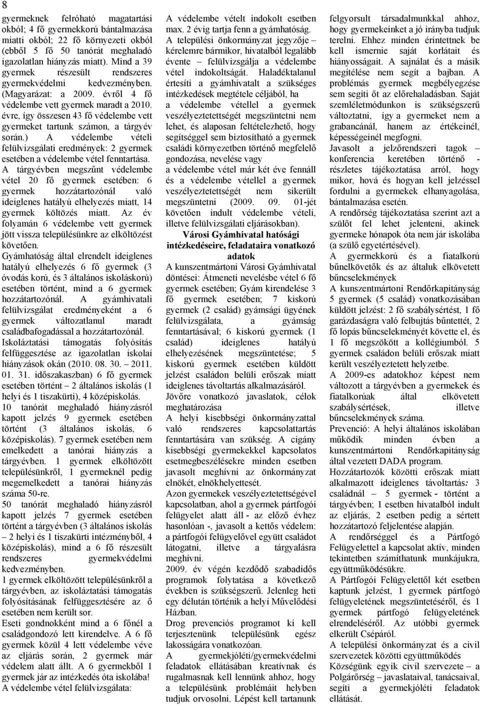 évre, így összesen 43 fő védelembe vett gyermeket tartunk számon, a tárgyév során.) A védelembe vételi felülvizsgálati eredmények: 2 gyermek esetében a védelembe vétel fenntartása.