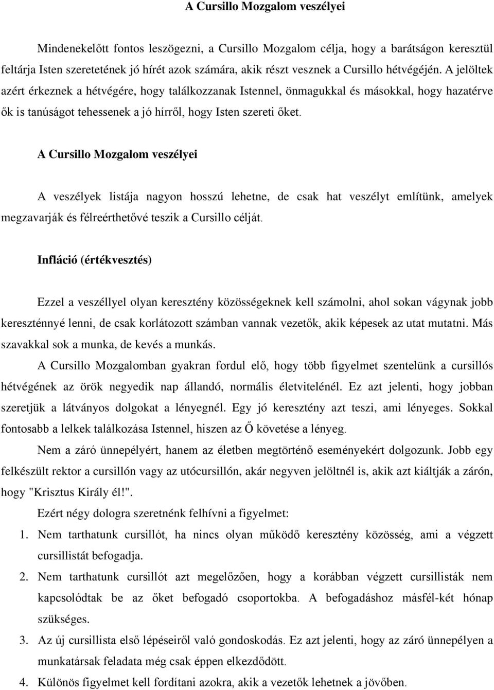 A Cursillo Mozgalom veszélyei A veszélyek listája nagyon hosszú lehetne, de csak hat veszélyt említünk, amelyek megzavarják és félreérthetővé teszik a Cursillo célját.