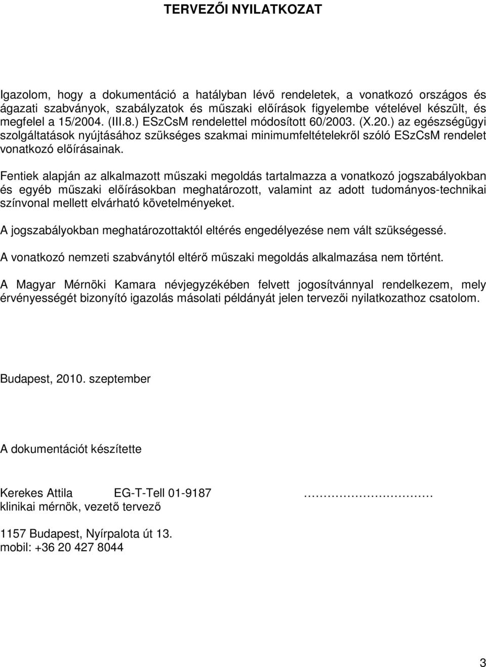 Fentiek alapján az alkalmazott műszaki megoldás tartalmazza a vonatkozó jogszabályokban és egyéb műszaki előírásokban meghatározott, valamint az adott tudományos-technikai színvonal mellett elvárható